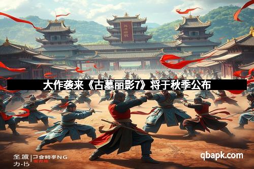 大作袭来《古墓丽影7》将于秋季公布