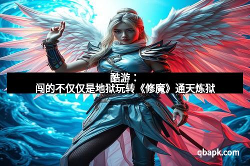 酷游：闯的不仅仅是地狱玩转《修魔》通天炼狱